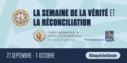 Une capture d’écran d’une bannière sur laquelle on peut lire : « La Semaine de la vérité et de la réconciliation, 27 septembre-1er octobre, #ChaqueEnfantCompte, présentée par RBC ». Il y a les logos du Centre national pour la vérité la réconciliation à l’Université du Manitoba et de RBC.